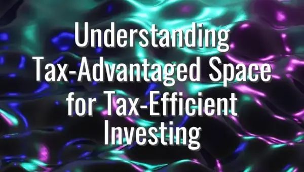 Understanding Tax-Advantaged Space for Tax-Efficient Investing