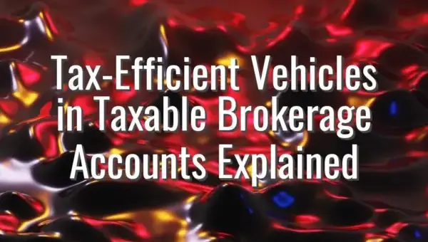 Tax-Efficient Vehicles in Taxable Brokerage Accounts Explained