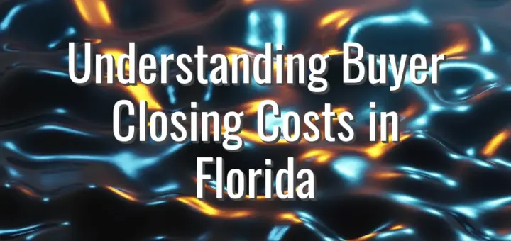 Understanding Buyer Closing Costs in Florida