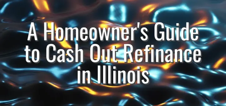 A Homeowner's Guide to Cash Out Refinance in Illinois