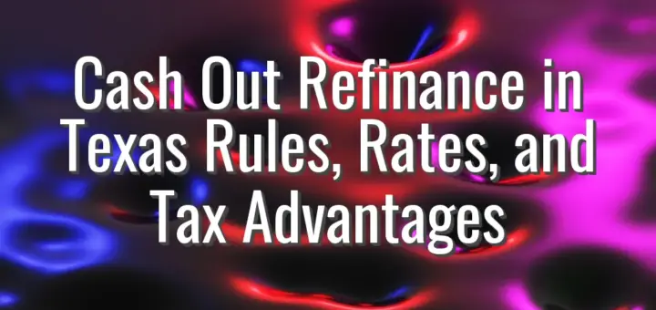 Cash Out Refinance in Texas Rules, Rates, and Tax Advantages