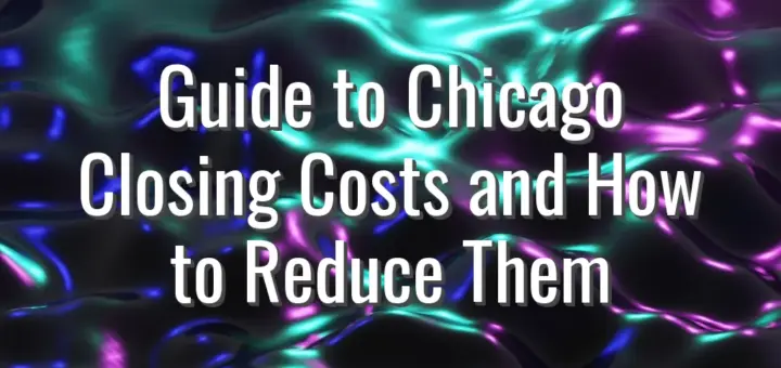 Guide to Chicago Closing Costs and How to Reduce Them
