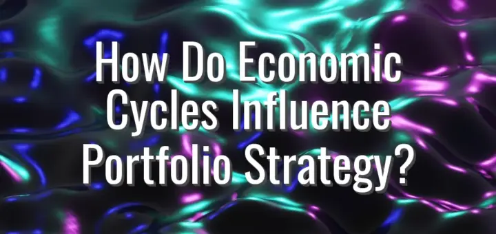 How Do Economic Cycles Influence Portfolio Strategy?