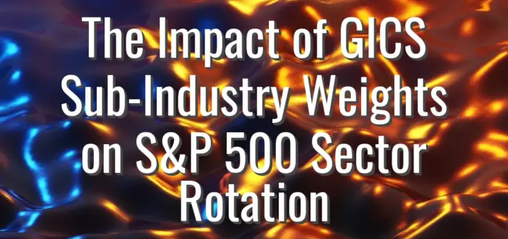 The Impact of GICS Sub-Industry Weights on S&P 500 Sector Rotation
