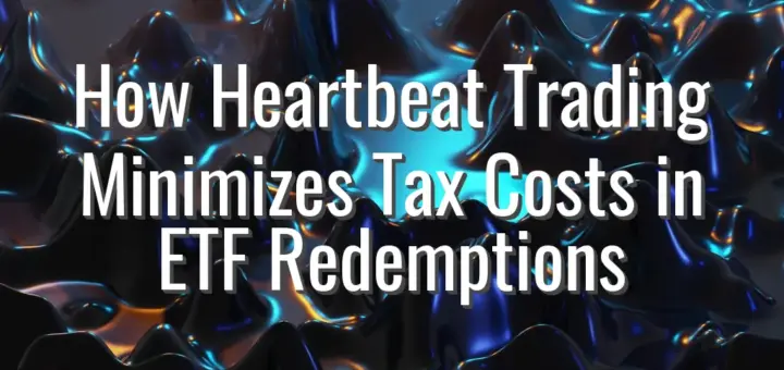 How Heartbeat Trading Minimizes Tax Costs in ETF Redemptions