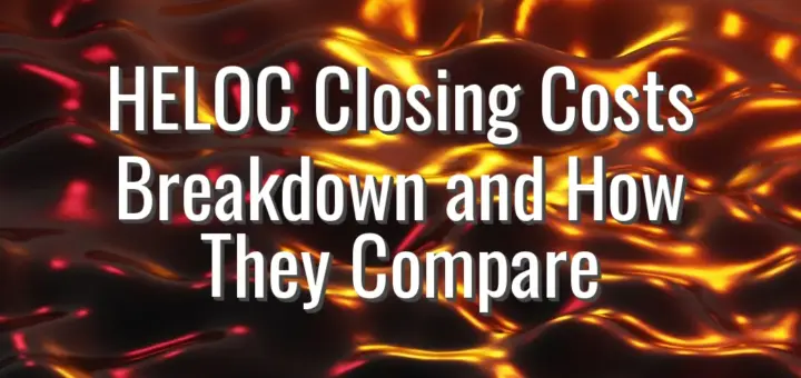 HELOC Closing Costs Breakdown and How They Compare