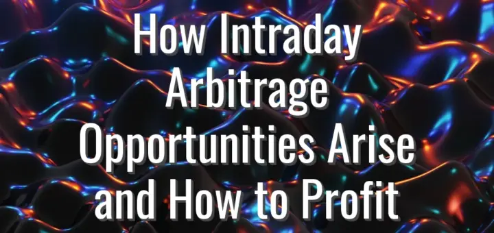 How Intraday Arbitrage Opportunities Arise and How to Profit