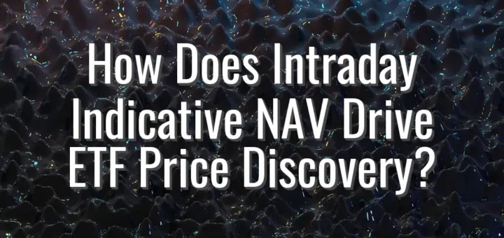 How Does Intraday Indicative NAV Drive ETF Price Discovery?