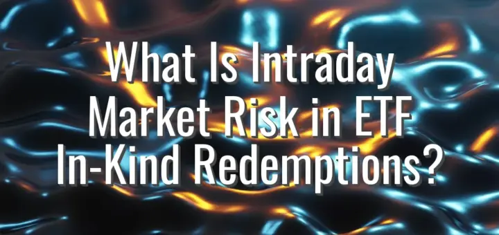 What Is Intraday Market Risk in ETF In-Kind Redemptions?