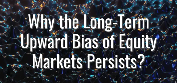 Why the Long-Term Upward Bias of Equity Markets Persists?