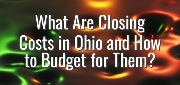 What Are Closing Costs in Ohio and How to Budget for Them?