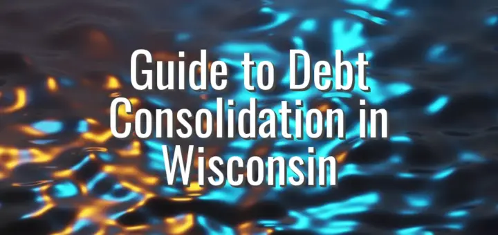 Guide to Debt Consolidation in Wisconsin