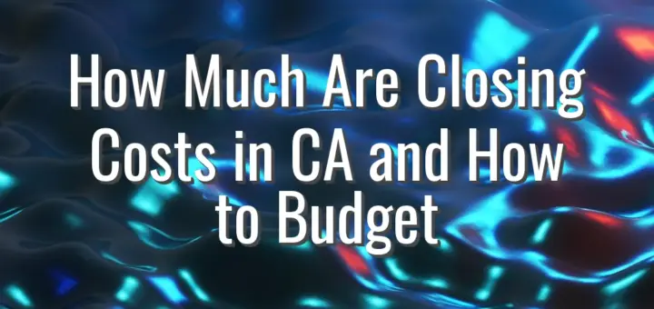 How Much Are Closing Costs in CA and How to Budget