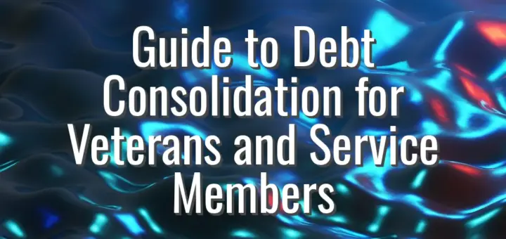 Guide to Debt Consolidation for Veterans and Service Members