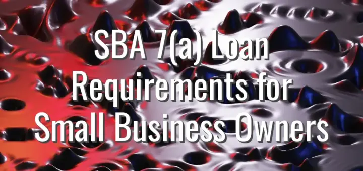 SBA 7(a) Loan Requirements for Small Business Owners