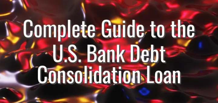 Complete Guide to the U.S. Bank Debt Consolidation Loan