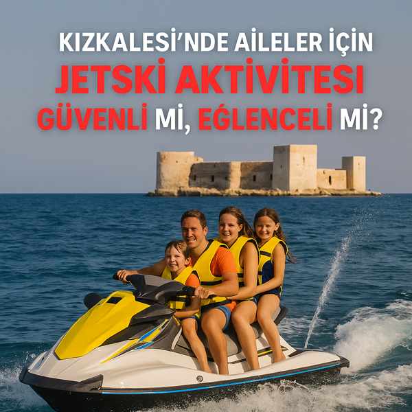 Kızkalesi’nde Aileler için Jetski Aktivitesi: Güvenli mi, Eğlenceli mi?
