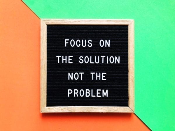 Focus on Solutions Not Problems