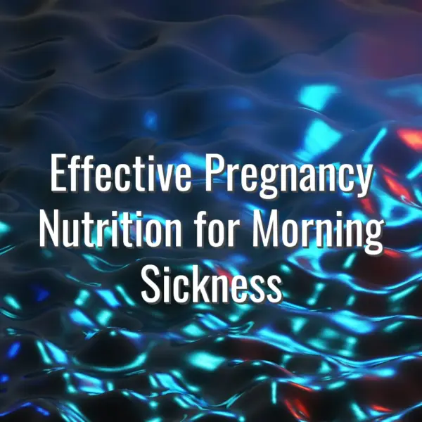 Effective Pregnancy Nutrition for Morning Sickness - pregnancy nutrition morning sickness