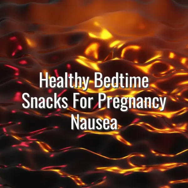 Healthy Bedtime Snacks For Pregnancy Nausea - bedtime snacks for pregnancy nausea