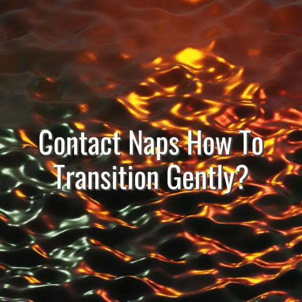 Contact Naps How To Transition Gently? - contact naps how to transition