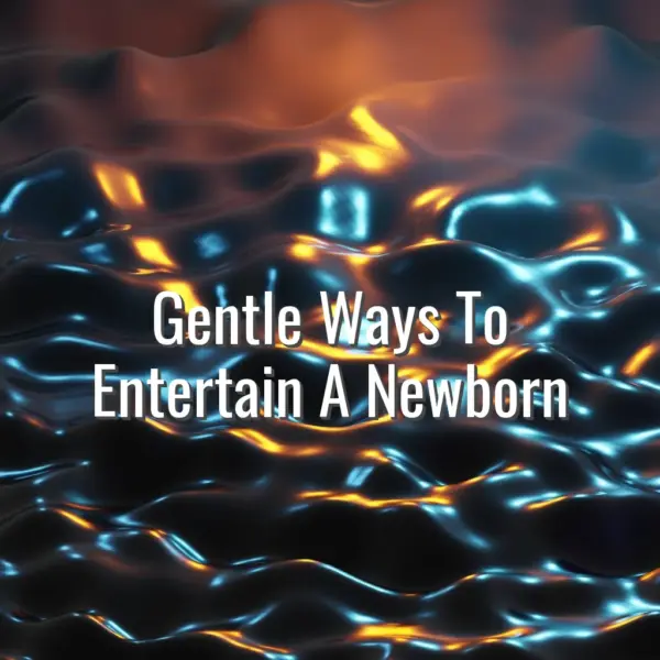 Gentle Ways To Entertain A Newborn - gentle ways to entertain a newborn