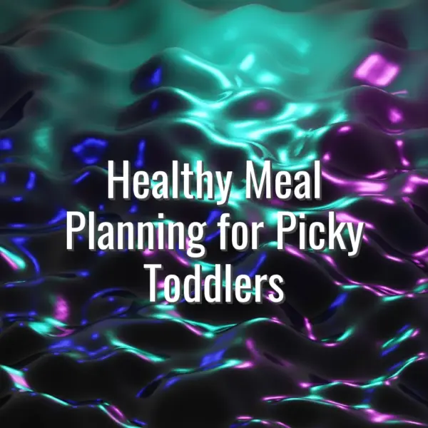 Healthy Meal Planning for Picky Toddlers - healthy meal planning picky toddlers