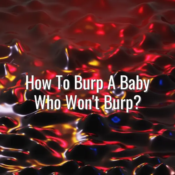 How To Burp A Baby Who Won't Burp? - how to burp a baby who won’t burp