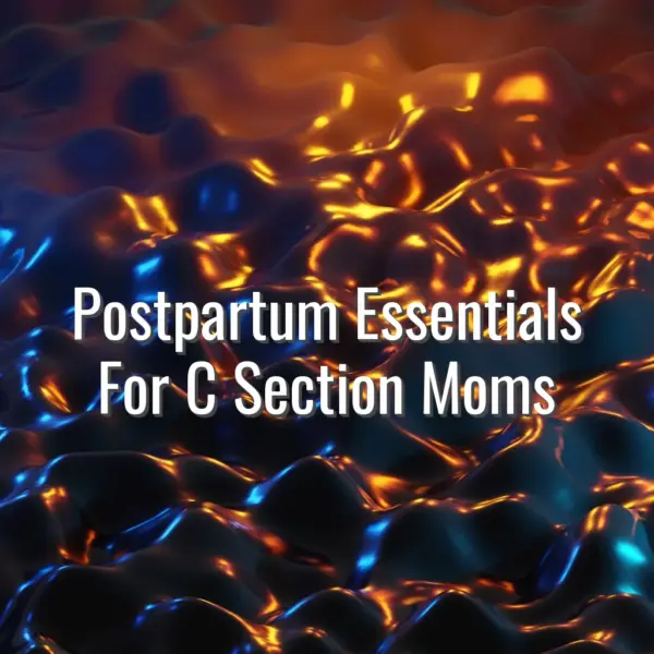 Postpartum Essentials For C Section Moms - postpartum essentials for c section