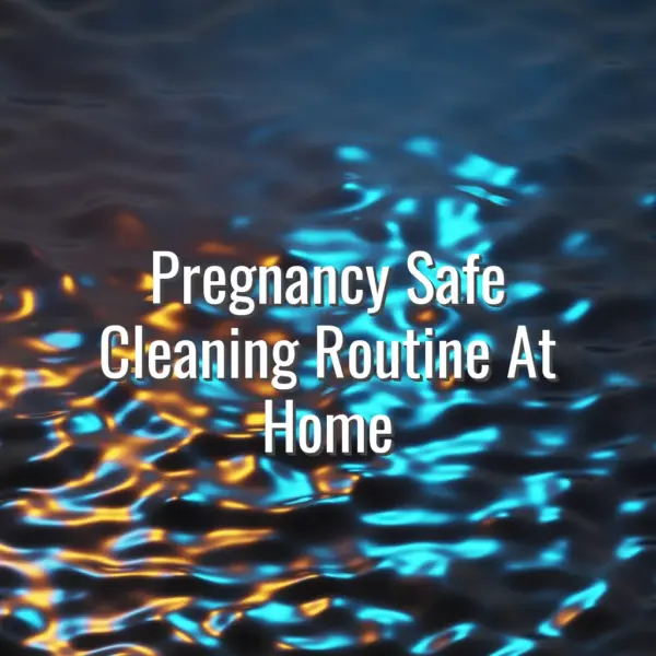 Pregnancy Safe Cleaning Routine At Home - pregnancy safe cleaning routine