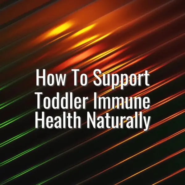 How To Support Toddler Immune Health Naturally - support toddler immune health