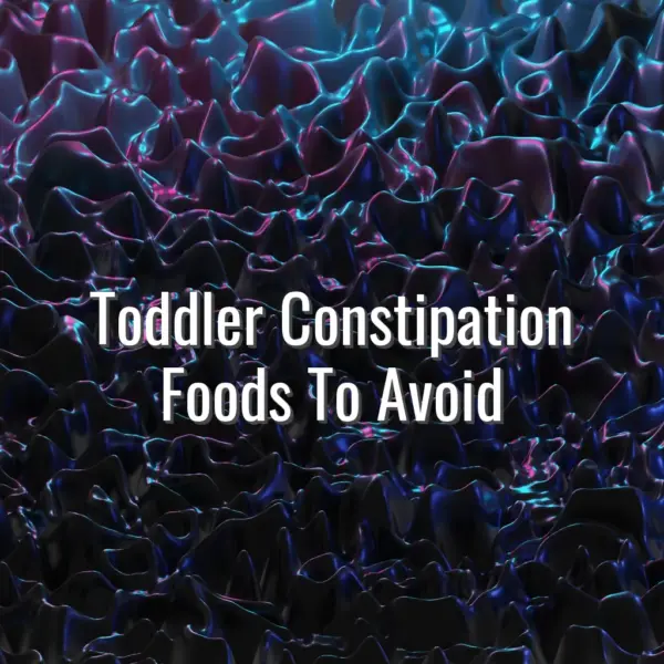 Toddler Constipation Foods To Avoid - toddler constipation foods to avoid