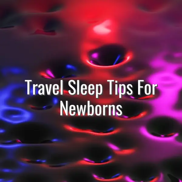 Travel Sleep Tips For Newborns - travel sleep tips for newborns