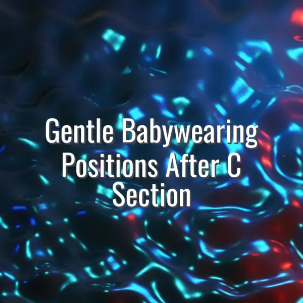 Gentle Babywearing Positions After C Section - babywearing after c section