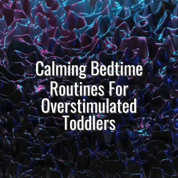 Calming Bedtime Routines For Overstimulated Toddlers - bedtime routine for overstimulated toddler