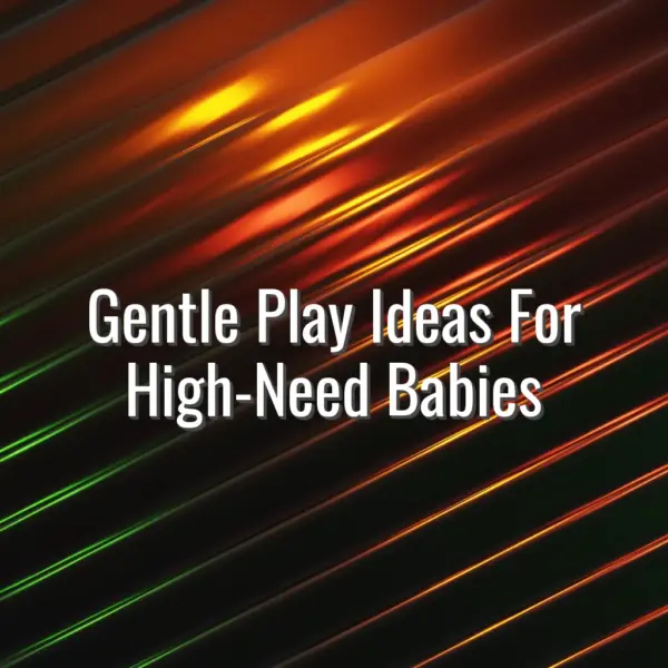 Gentle Play Ideas For High-Need Babies - high need baby play
