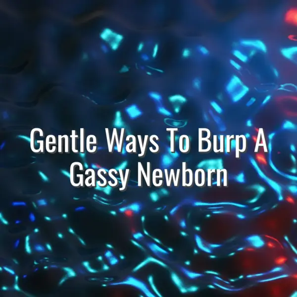 Gentle Ways To Burp A Gassy Newborn - how to burp gassy newborn