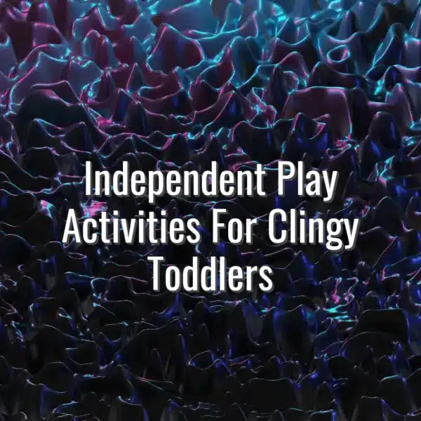 Independent Play Activities For Clingy Toddlers - independent play activities for toddlers