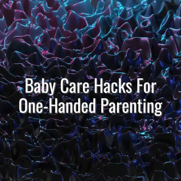 Baby Care Hacks For One-Handed Parenting - one handed baby care