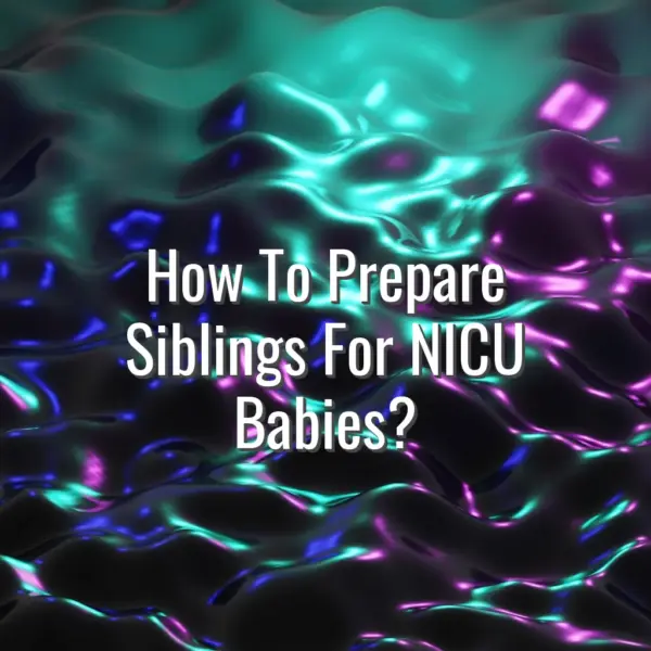 How To Prepare Siblings For NICU Babies? - prepare siblings for NICU baby