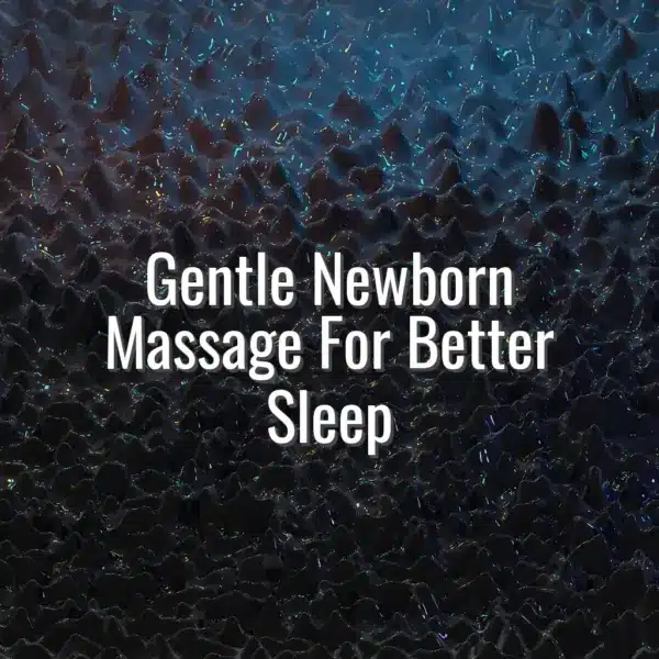 Gentle Newborn Massage For Better Sleep - newborn massage for better sleep
