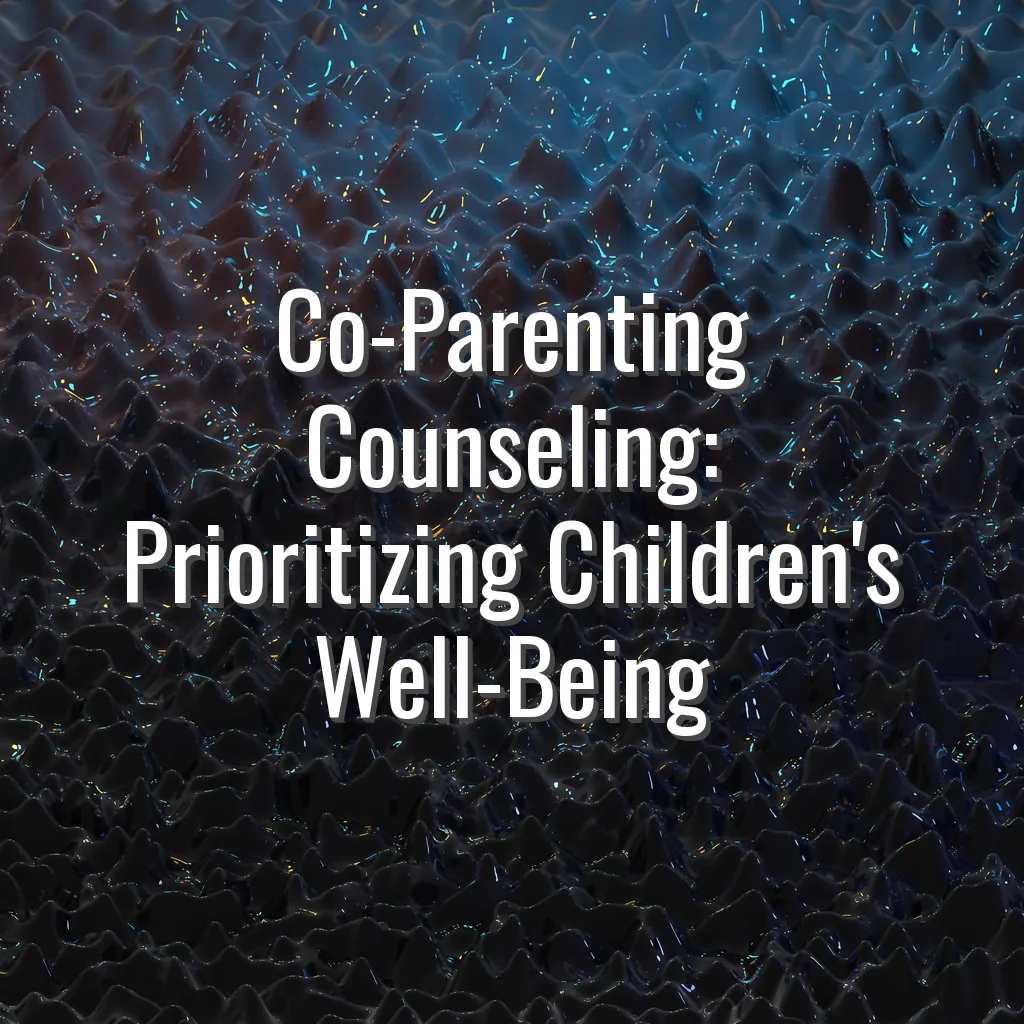 Co-Parenting Counseling: Prioritizing Children's Well-Being