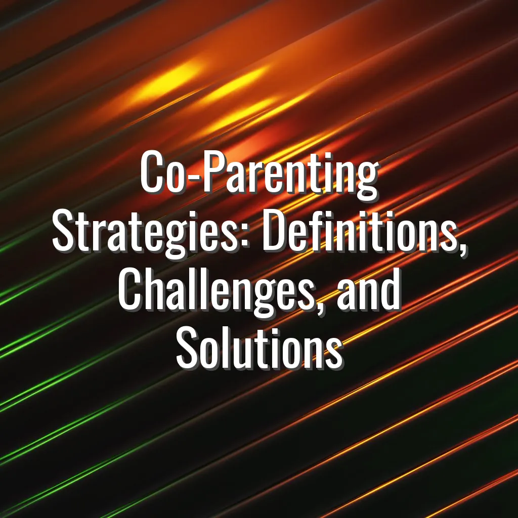 Co-Parenting Strategies: Definitions, Challenges, and Solutions