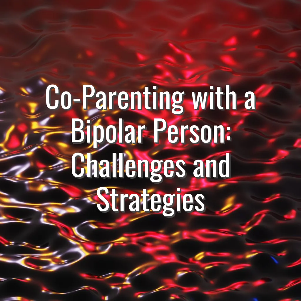 Co-Parenting with a Bipolar Person: Challenges and Strategies