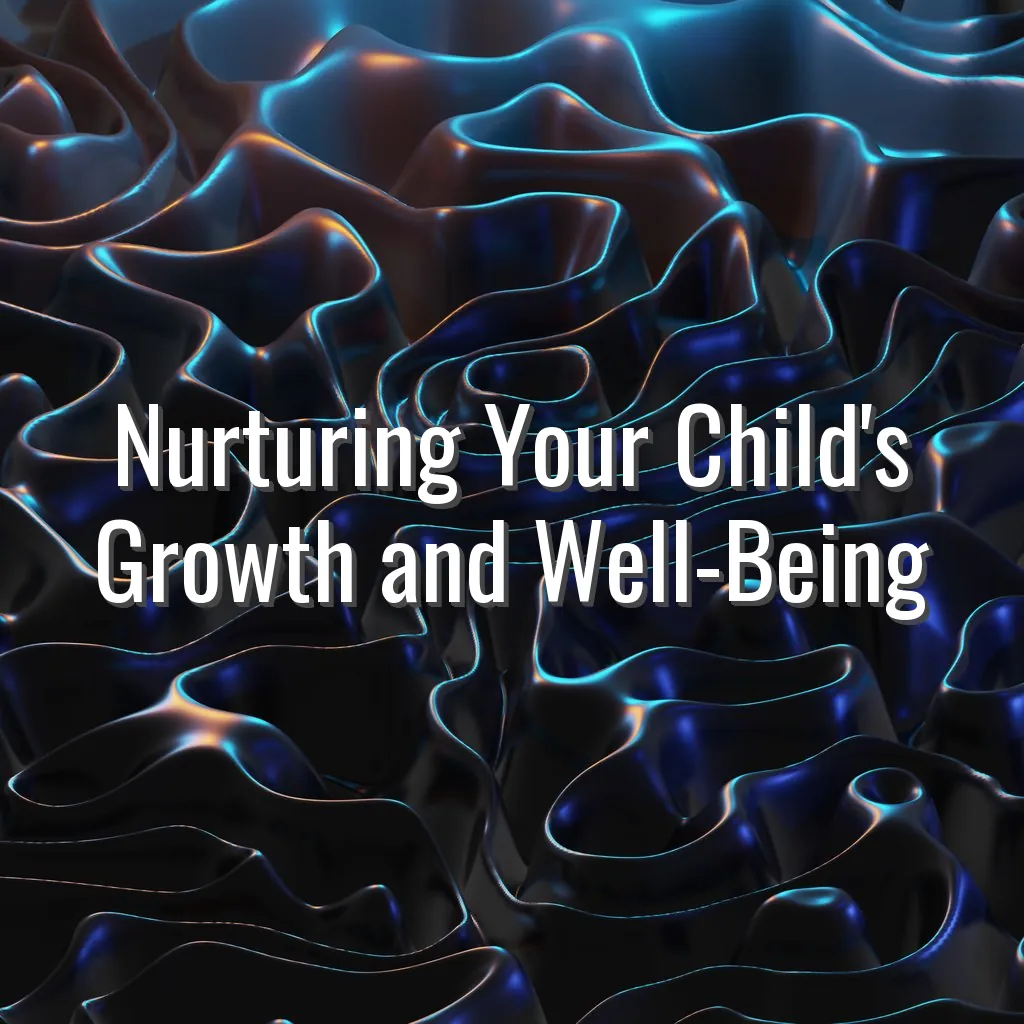 Nurturing Your Child's Growth and Well-Being