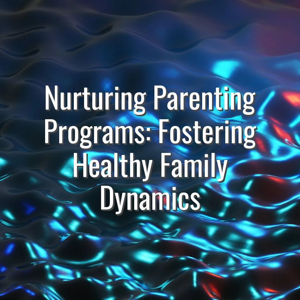Nurturing Parenting Programs: Fostering Healthy Family Dynamics