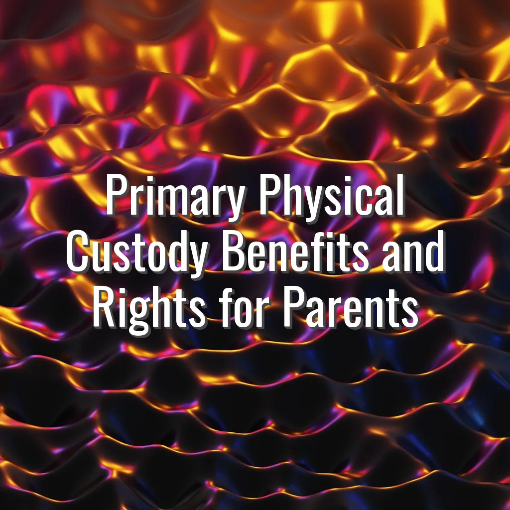 Primary Physical Custody Benefits and Rights for Parents