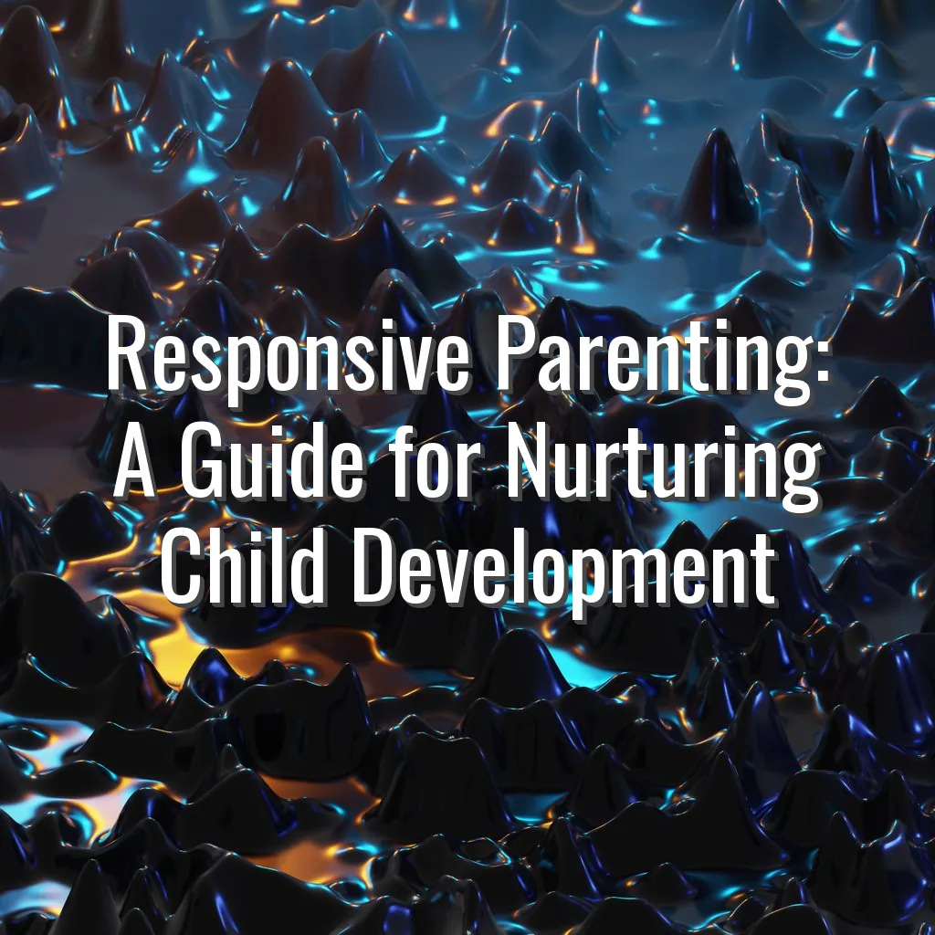 Responsive Parenting: A Guide for Nurturing Child Development