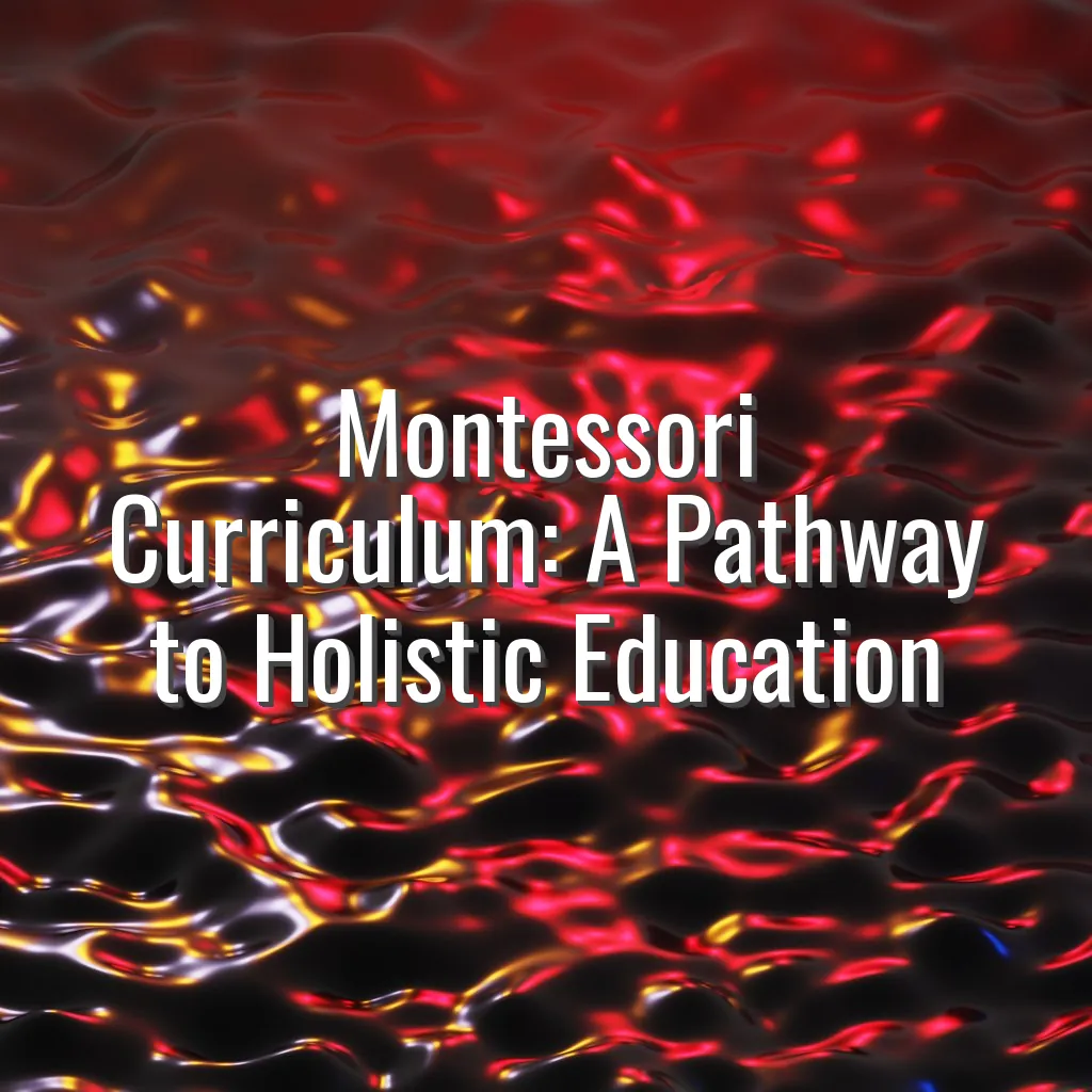 Montessori Curriculum: A Pathway to Holistic Education