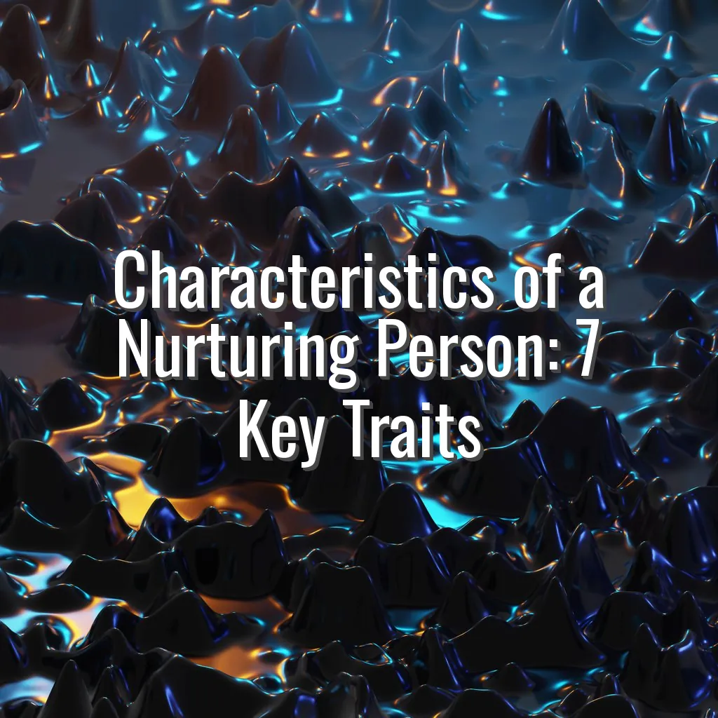Characteristics of a Nurturing Person: 7 Key Traits